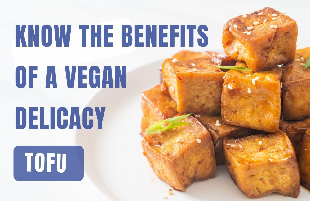 Know the Benefits of a Vegan Delicacy – Tofu